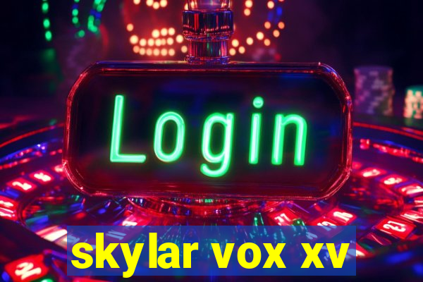 skylar vox xv